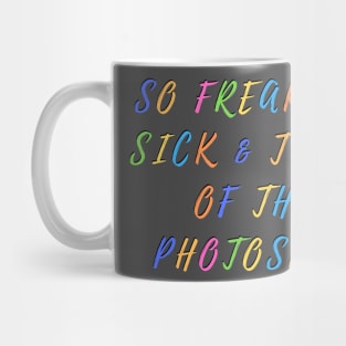 So freaking sick and tired of the photoshop Mug